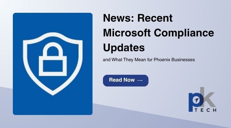 News: Recent Microsoft Compliance Updates and What They Mean for Phoenix Businesses